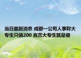 當(dāng)日最新消息 成都一公司人事稱大專生只值200 直言大專生就是傻