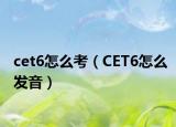 cet6怎么考（CET6怎么發(fā)音）