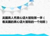 美國真人秀真心話大冒險第一季（看美國的真心話大冒險的一個問題）