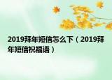 2019拜年短信怎么下（2019拜年短信祝福語(yǔ)）