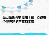 當日最新消息 信用卡第一次辦哪個銀行好 這三家都不錯