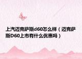 上汽邁克薩斯d60怎么樣（邁克薩斯D60上市有什么優(yōu)惠嗎）