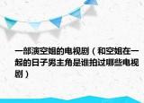 一部演空姐的電視?。ê涂战阍谝黄鸬娜兆幽兄鹘鞘钦l拍過哪些電視劇）