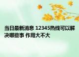 當(dāng)日最新消息 12345熱線可以解決哪些事 作用大不大