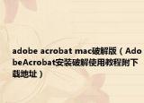 adobe acrobat mac破解版（AdobeAcrobat安裝破解使用教程附下載地址）