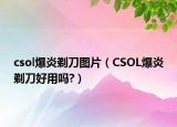 csol爆炎剃刀圖片（CSOL爆炎剃刀好用嗎?）