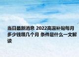 當(dāng)日最新消息 2022高溫補(bǔ)貼每月多少錢(qián)領(lǐng)幾個(gè)月 條件是什么一文解讀