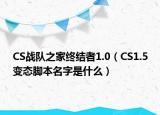 CS戰(zhàn)隊之家終結(jié)者1.0（CS1.5變態(tài)腳本名字是什么）