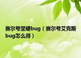 賽爾號堅硬bug（賽爾號艾克斯bug怎么得）