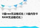 U盤raw無法格式化（U盤內(nèi)存卡RAW無法格式化）