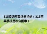 315投訴蘋果依然拒絕（315蘋果手機(jī)是怎么回事）