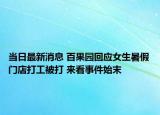 當(dāng)日最新消息 百果園回應(yīng)女生暑假門店打工被打 來看事件始末