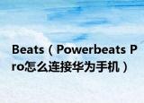 Beats（Powerbeats Pro怎么連接華為手機(jī)）