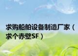 求購船舶設(shè)備制造廠家（求個赤壁SF）