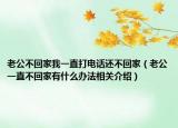 老公不回家我一直打電話還不回家（老公一直不回家有什么辦法相關(guān)介紹）