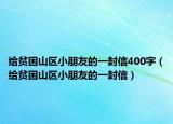 給貧困山區(qū)小朋友的一封信400字（給貧困山區(qū)小朋友的一封信）