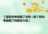 丫蛋和句號(hào)結(jié)婚了沒(méi)有（胖丫和句號(hào)結(jié)婚了嗎相關(guān)介紹）