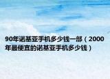 90年諾基亞手機(jī)多少錢(qián)一部（2000年最便宜的諾基亞手機(jī)多少錢(qián)）