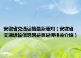 安徽省交通運輸最新通知（安徽省交通運輸信息網(wǎng)是真是假相關(guān)介紹）