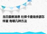 當(dāng)日最新消息 社?？ú樵冇囝~怎樣查 有哪幾種方法