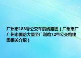 廣州市183號(hào)公交車(chē)的線(xiàn)路圖（廣州市廣廣州市國(guó)防大廈至廣利路72號(hào)公交路線(xiàn)圖相關(guān)介紹）