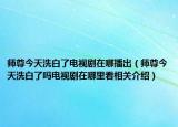 師尊今天洗白了電視劇在哪播出（師尊今天洗白了嗎電視劇在哪里看相關介紹）