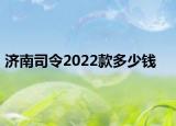 濟(jì)南司令2022款多少錢