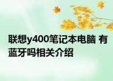 聯(lián)想y400筆記本電腦 有藍(lán)牙嗎相關(guān)介紹