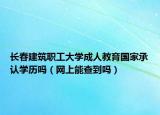 長春建筑職工大學(xué)成人教育國家承認(rèn)學(xué)歷嗎（網(wǎng)上能查到嗎）