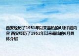 西安經(jīng)歷了1951年以來最熱的6月詳細內(nèi)容 西安經(jīng)歷了1951年以來最熱的6月具體介紹