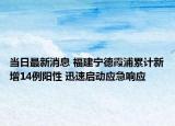 當(dāng)日最新消息 福建寧德霞浦累計新增14例陽性 迅速啟動應(yīng)急響應(yīng)