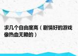 求幾個(gè)自由度高（劇情好的游戲 像熱血無賴的）