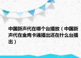 中國新聲代在哪個(gè)臺播放（中國新聲代在金鷹卡通播出還在什么臺播出）