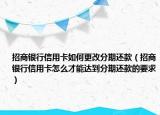 招商銀行信用卡如何更改分期還款（招商銀行信用卡怎么才能達(dá)到分期還款的要求）