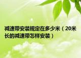 減速帶安裝規(guī)定在多少米（20米長的減速帶怎樣安裝）