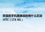 歐版的手機跟美版的有什么區(qū)別HTC（LTE 4G）