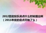 2012百度娛樂沸點什么時候播出?。?011年度的盤點開始了么）