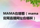 MAMA在哪看（mama官網(wǎng)直播網(wǎng)址在哪?。? /></span></a>
                        <h2><a href=