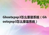 Ghostxpsp3怎么重裝系統(tǒng)（Ghostxpsp3怎么重裝系統(tǒng)）