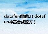 dotafun瑁呭（dotafun神器合成配方）