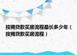 按揭貸款買房流程最長多少年（按揭貸款買房流程）