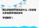 觀眾多的四字詞語(yǔ)是什么（形容觀眾多的四字詞語(yǔ)造句|字詞解析）