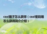 csol箱子怎么獲得（csol密碼箱怎么獲得簡介介紹）