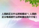 人民的正義什么時候播出?（人民的正義電視劇什么時候播出簡介介紹）