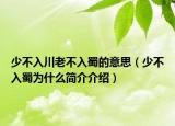 少不入川老不入蜀的意思（少不入蜀為什么簡(jiǎn)介介紹）