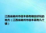 江西省贛州市信豐縣有哪些好玩的地方（江西省贛州市信豐縣有幾個(gè)鎮(zhèn)）