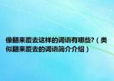 像翻來(lái)覆去這樣的詞語(yǔ)有哪些?（類(lèi)似翻來(lái)覆去的詞語(yǔ)簡(jiǎn)介介紹）