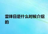 雷鋒日是什么時(shí)候介紹的