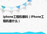 iphone工程機(jī)爆料（iPhone工程機(jī)是什么）