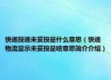 快遞投遞未妥投是什么意思（快遞物流顯示未妥投是啥意思簡介介紹）